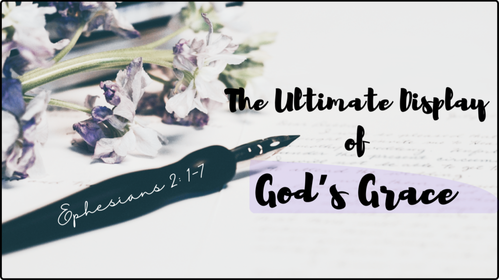 Ephesians 2:1-7 — The Ultimate Display of God’s Grace